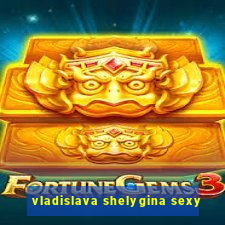 vladislava shelygina sexy